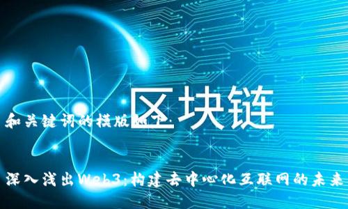 和关键词的模版如下：


深入浅出Web3：构建去中心化互联网的未来