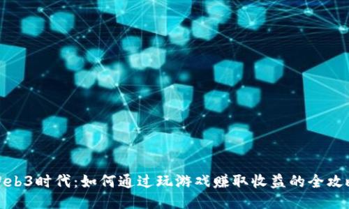 Web3时代：如何通过玩游戏赚取收益的全攻略