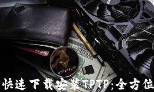 
如何快速下载安装TPTP：全方位指南