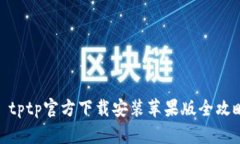 : tptp官方下载安装苹果版全攻略
