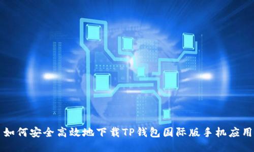 如何安全高效地下载TP钱包国际版手机应用