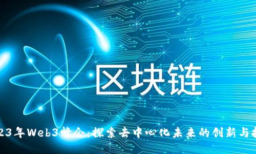 2023年Web3峰会：探索去中心化未来的创新与挑战