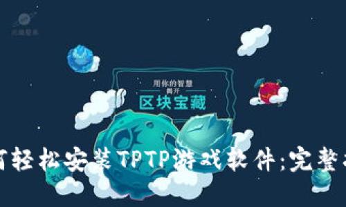 如何轻松安装TPTP游戏软件：完整指南