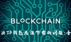 如何解决TP钱包无法下载的问题：全面