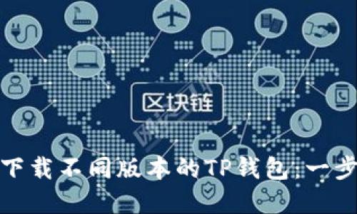 : 如何下载不同版本的TP钱包:一步步详解