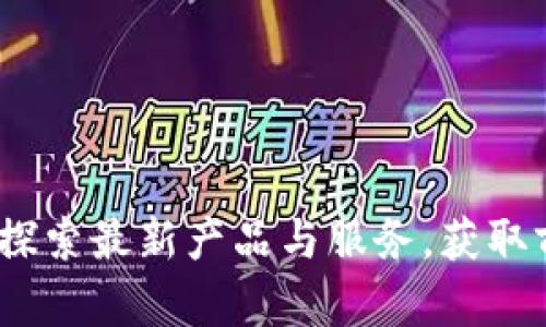 TP官网首页:探索最新产品与服务,获取前沿技术资讯