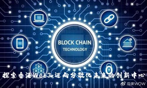 探索香港Web3：迈向分散化未来的创新中心