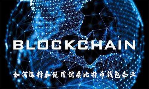 如何选择和使用优质比特币钱包企业