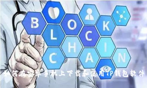 如何在安卓手机上下载和使用TP钱包软件