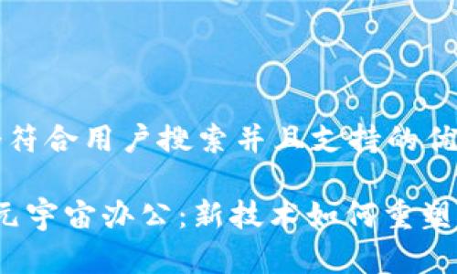 思考一个符合用户搜索并且支持的优秀

Web3与元宇宙办公：新技术如何重塑工作环境