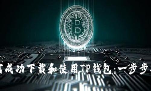 如何成功下载和使用TP钱包：一步步指南