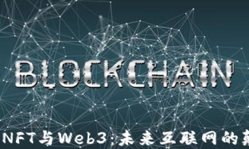 
区块链，NFT与Web3：未来互联网的颠覆力量