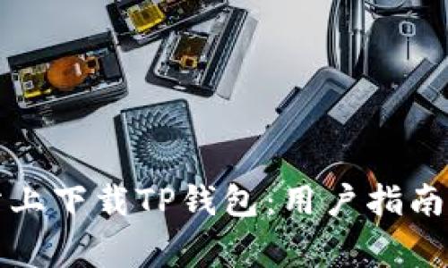 如何从官方网站上下载TP钱包：用户指南与常见问题解答