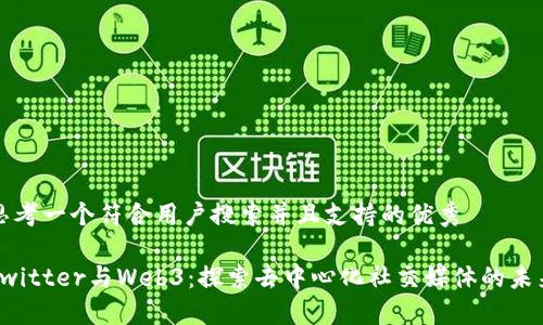 思考一个符合用户搜索并且支持的优秀

Twitter与Web3：探索去中心化社交媒体的未来