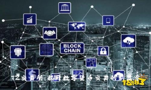 TZ交易所：揭开数字货币交易的新篇章