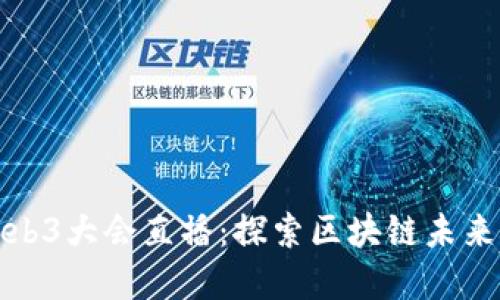 深圳Web3大会直播：探索区块链未来的盛会