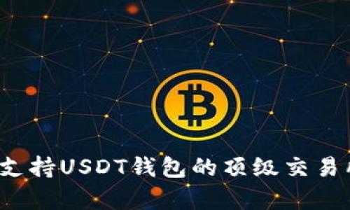 2023年支持USDT钱包的顶级交易所全解析