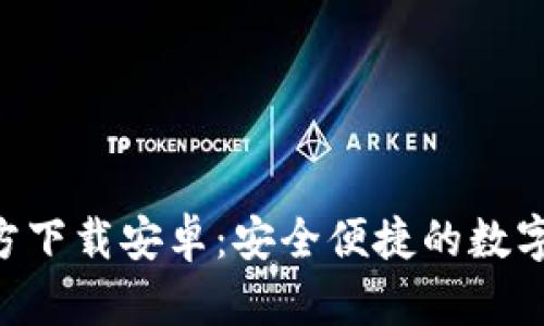 TP钱包APP官方下载安卓：安全便捷的数字货币管理工具