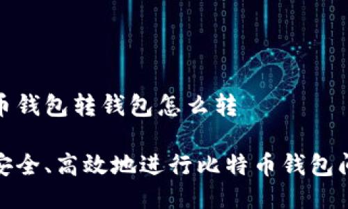 比特币钱包转钱包怎么转

如何安全、高效地进行比特币钱包间转账