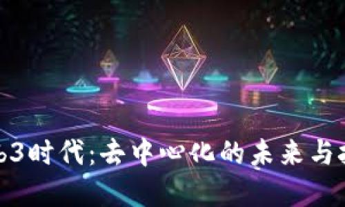 探索Web3时代：去中心化的未来与技术革新