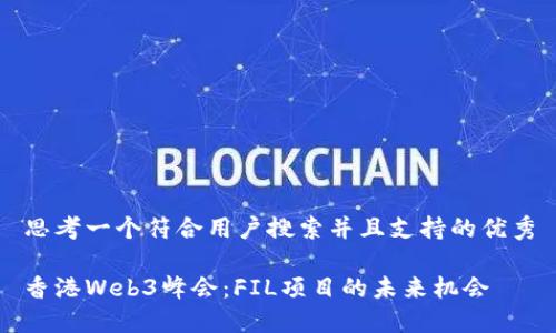 思考一个符合用户搜索并且支持的优秀

香港Web3峰会：FIL项目的未来机会