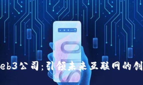 广州Web3公司：引领未来互联网的创新之路