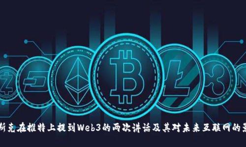 马斯克在推特上提到Web3的两次讲话及其对未来互联网的影响