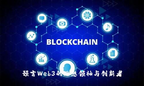 预言Web3的思想领袖与创新者