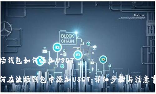 波场钱包如何添加USDT
  
如何在波场钱包中添加USDT：详细步骤与注意事项