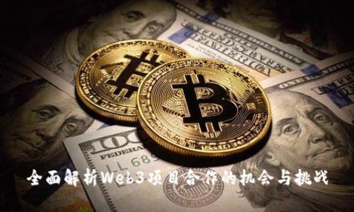 全面解析Web3项目合作的机会与挑战