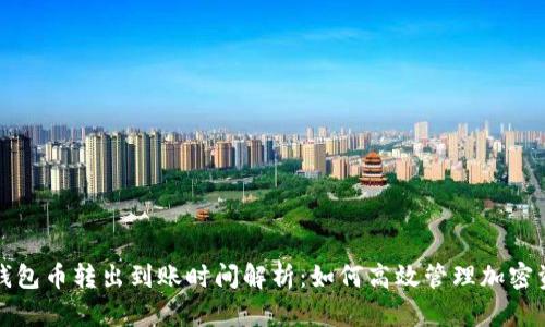 TP钱包币转出到账时间解析:如何高效管理加密资产