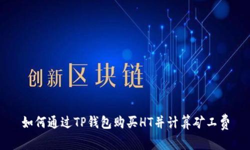 如何通过TP钱包购买HT并计算矿工费