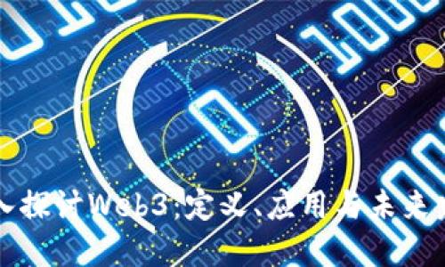 深入探讨Web3：定义、应用与未来发展