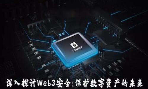 
深入探讨Web3安全：保护数字资产的未来