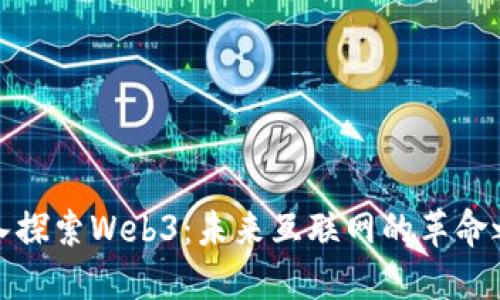 深入探索Web3：未来互联网的革命之路