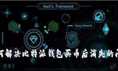 如何解决比特派钱包买币后消失的问题