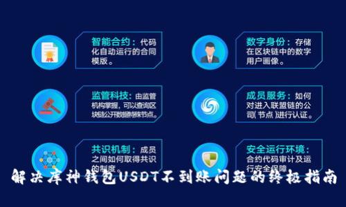解决库神钱包USDT不到账问题的终极指南