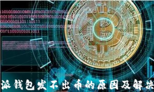 
比特派钱包发不出币的原因及解决方案