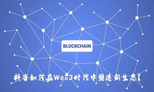 抖音如何在Web3时代中塑造新生态？