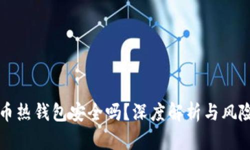 比特币热钱包安全吗？深度解析与风险防范