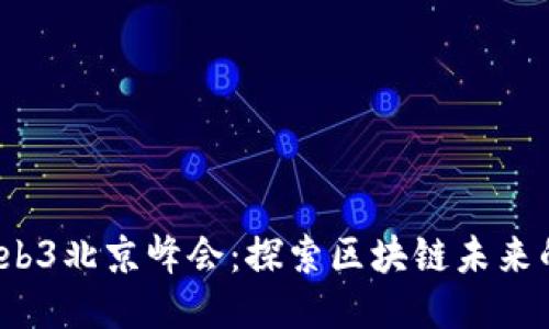 2023全球Web3北京峰会：探索区块链未来的机遇与挑战