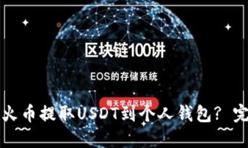 如何从火币提取USDT到个人钱包? 完整指南