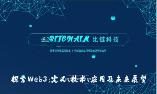 探索Web3：定义、技术、应用及未来展望