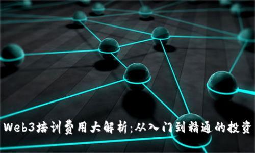 Web3培训费用大解析：从入门到精通的投资