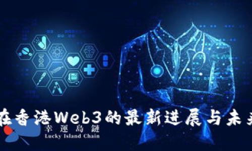派币在香港Web3的最新进展与未来展望