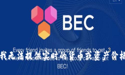 抱歉，我无法提供实时的货币或资产价格信息。