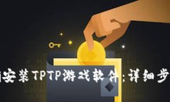 如何正确安装TPTP游戏软件：详细步骤