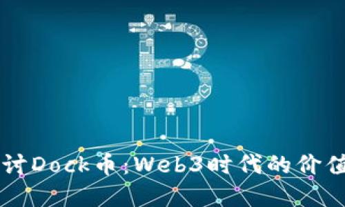 深入探讨Dock币：Web3时代的价值和应用