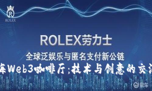 上海Web3咖啡厅：技术与创意的交汇点