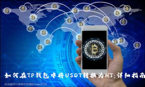 如何在TP钱包中将USDT转换为HT:详细指南